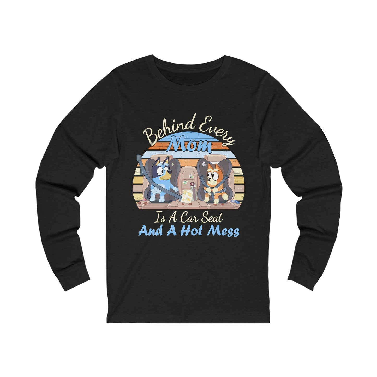 Behind Every Mom is a Car Seat and a Hot Mess Long Sleeve Tshirt