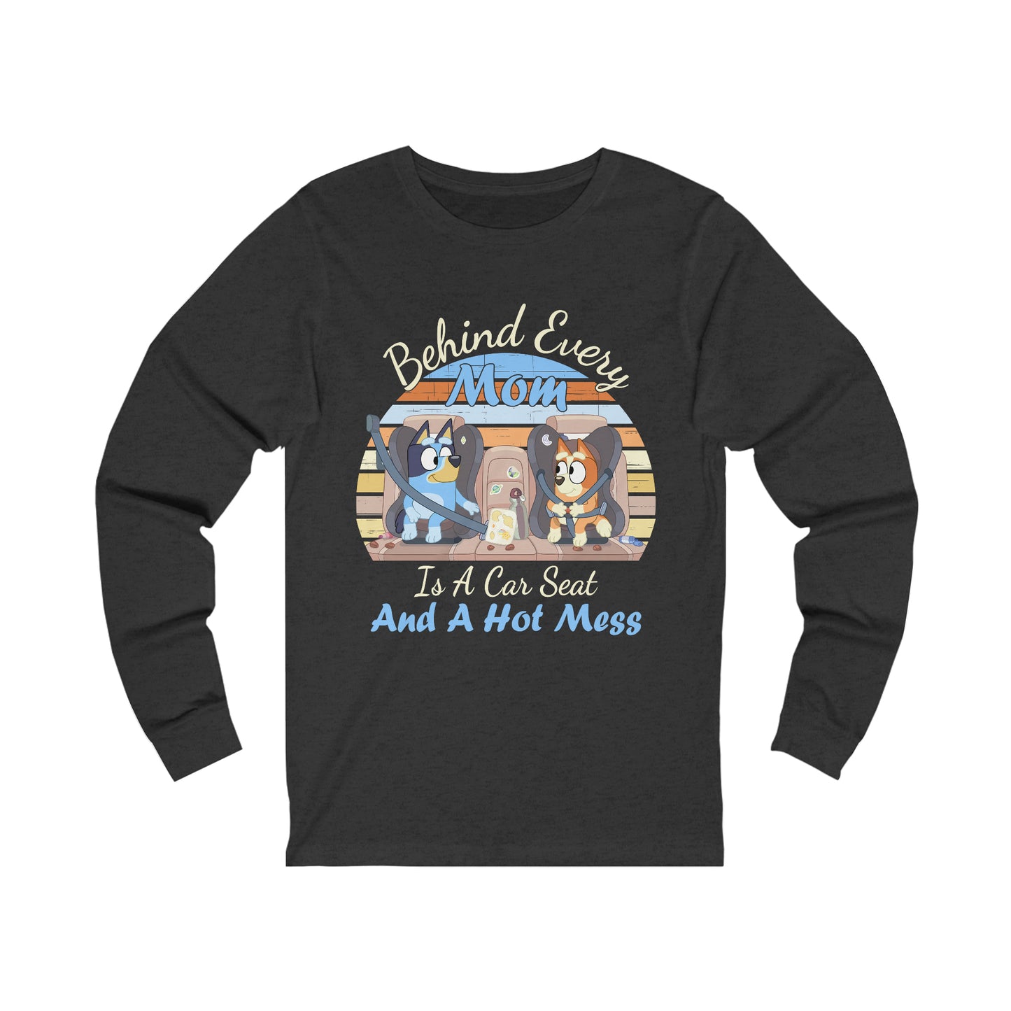 Behind Every Mom is a Car Seat and a Hot Mess Long Sleeve Tshirt