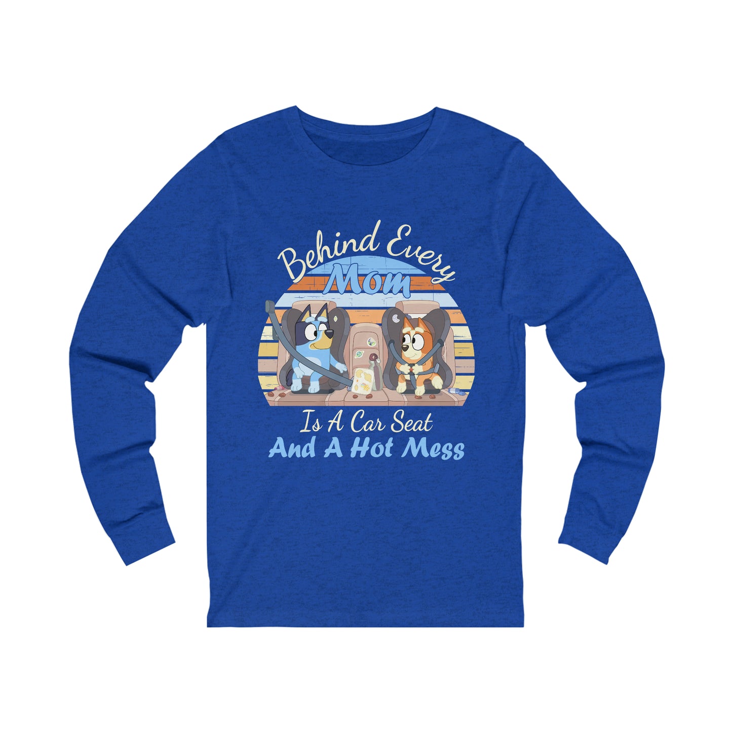 Behind Every Mom is a Car Seat and a Hot Mess Long Sleeve Tshirt