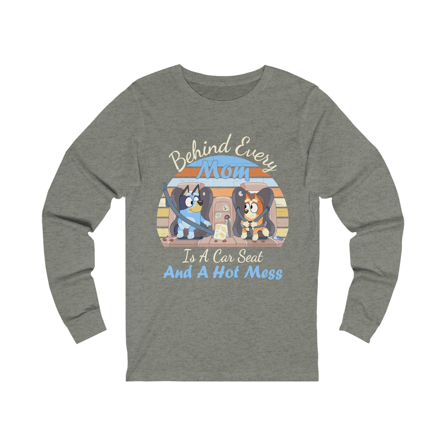 Behind Every Mom is a Car Seat and a Hot Mess Long Sleeve Tshirt