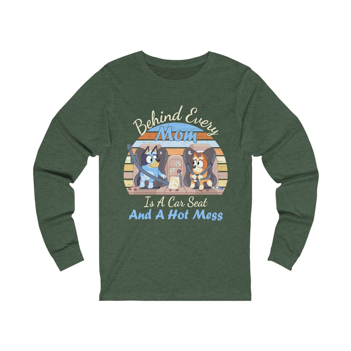 Behind Every Mom is a Car Seat and a Hot Mess Long Sleeve Tshirt