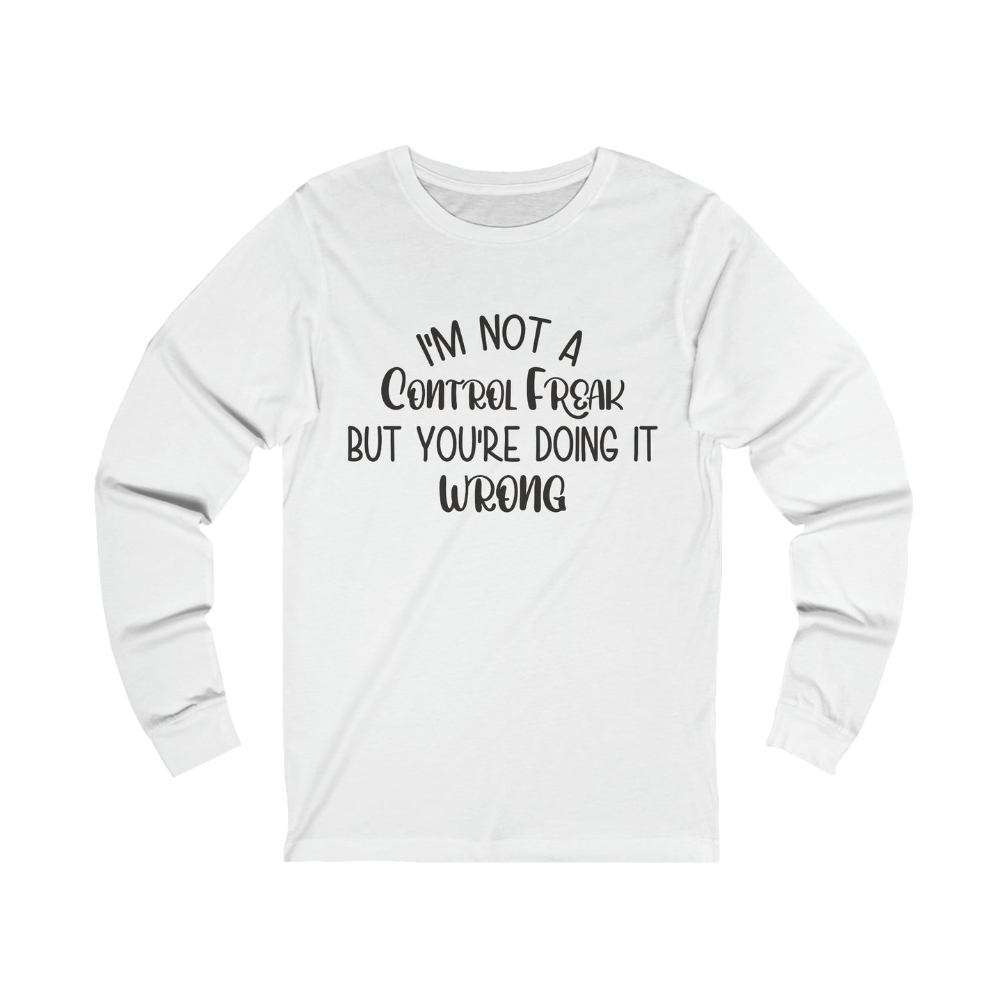 I'm Not a Control Freak But You're Doing It Wrong Long Sleeve Tee
