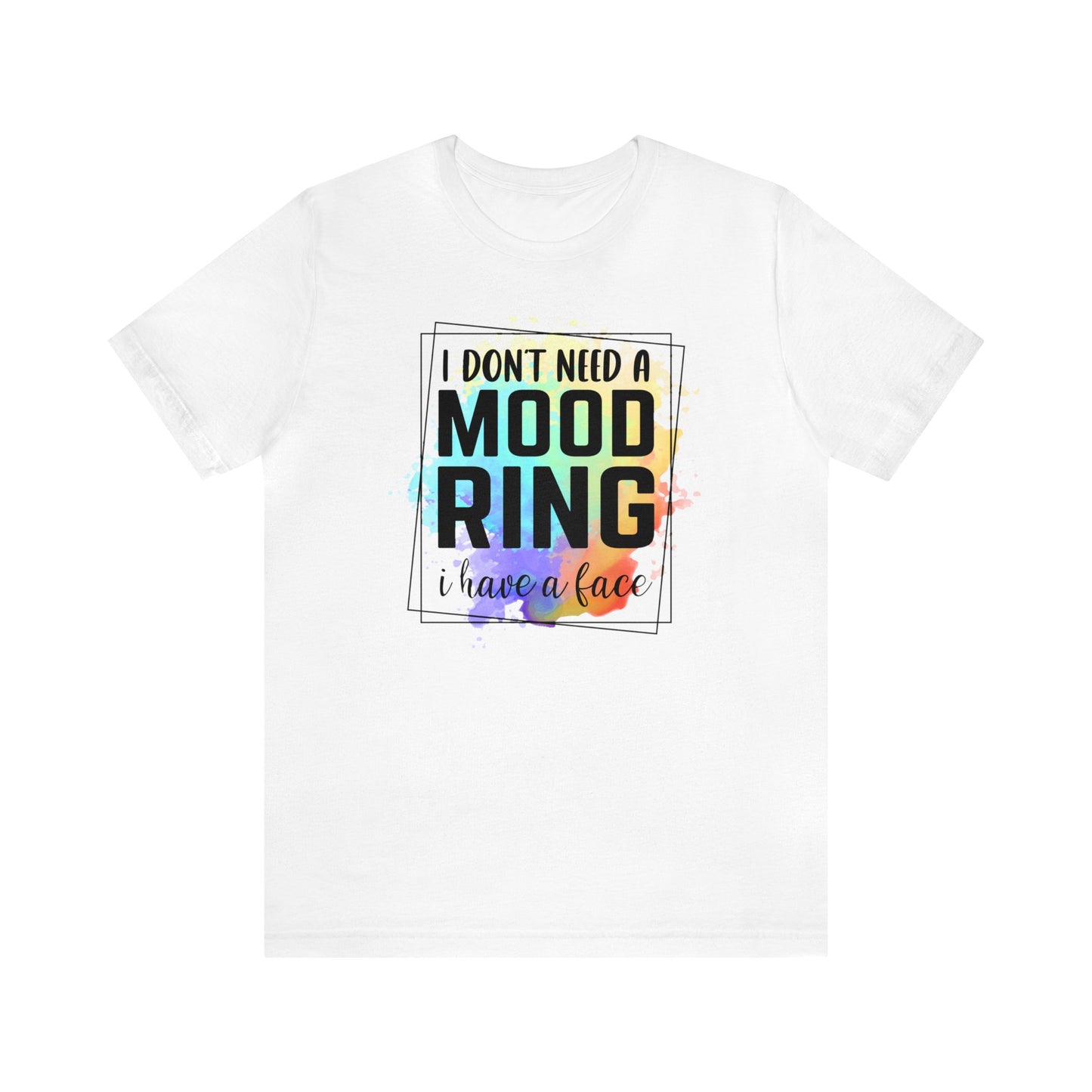 I Don't Need a Mood Ring - I have a face short sleeve Tshirt