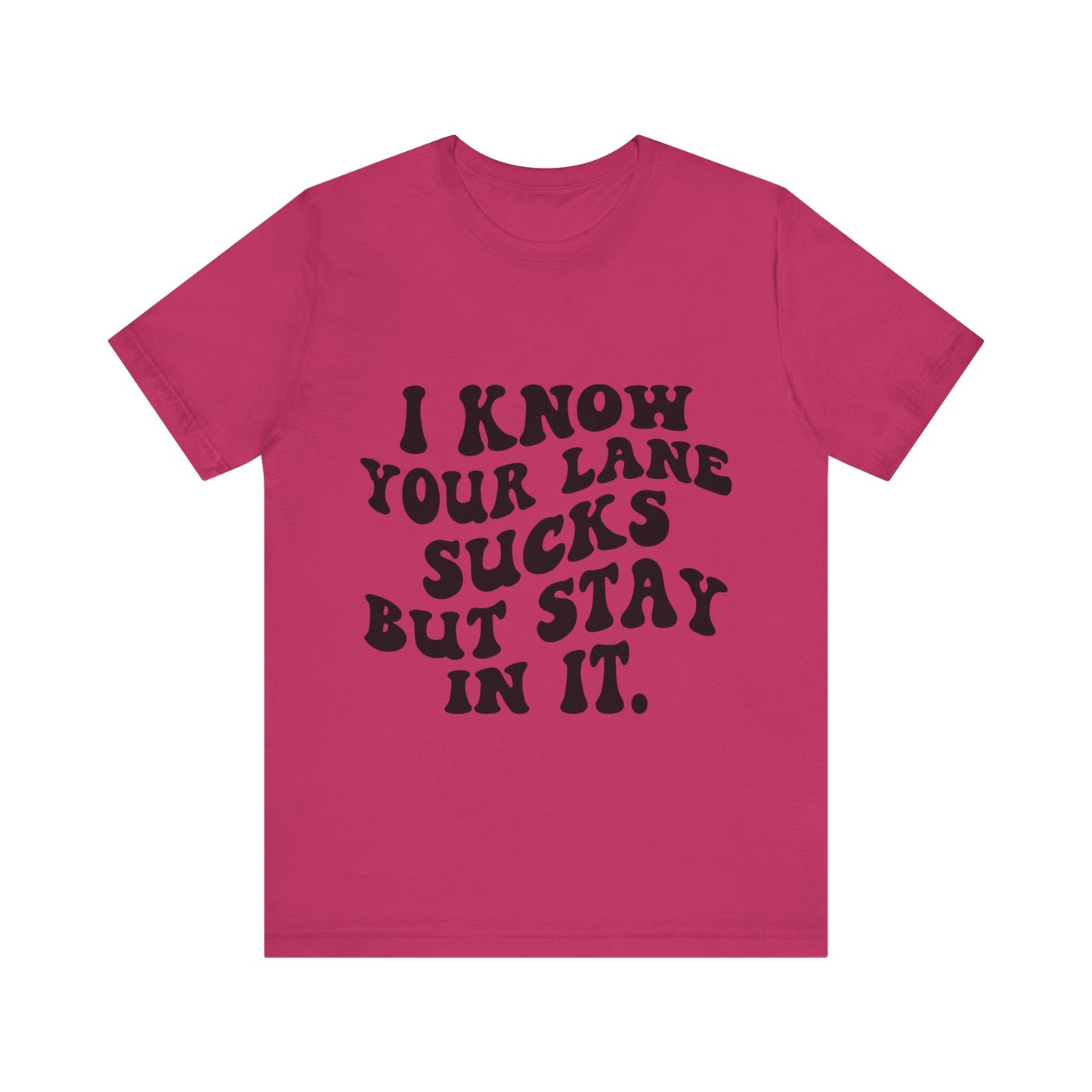 I Know Your Lane Sucks But Stay in It Short Sleeve Tee