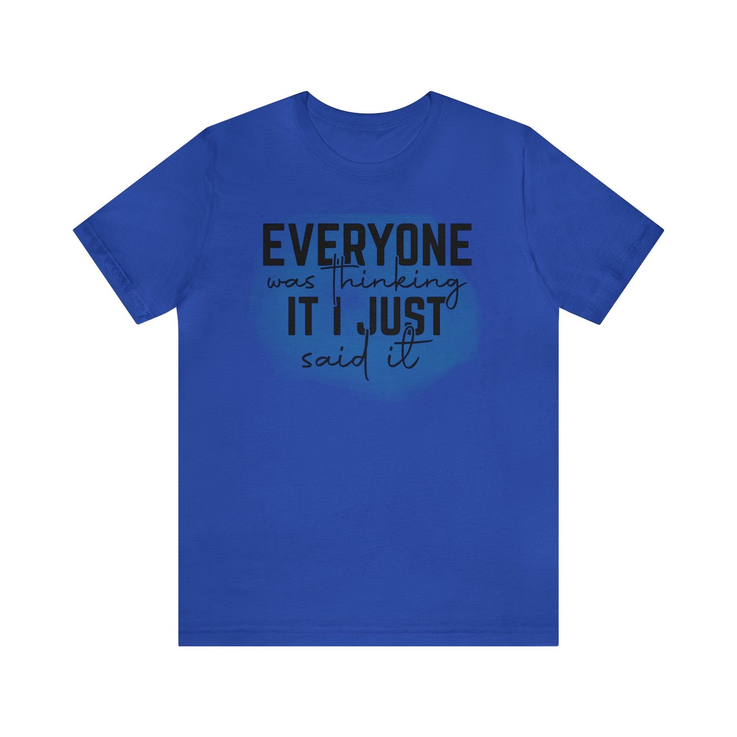 Everyone was thinking it I just said it short sleeve Tshirt