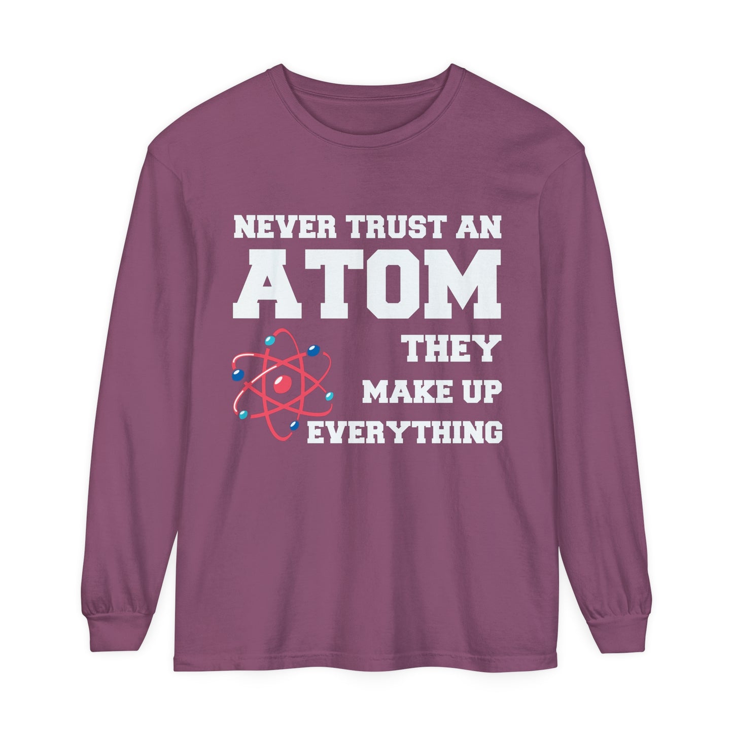 Never Trust an Atom They Make up Everything Long Sleeve T-Shirt