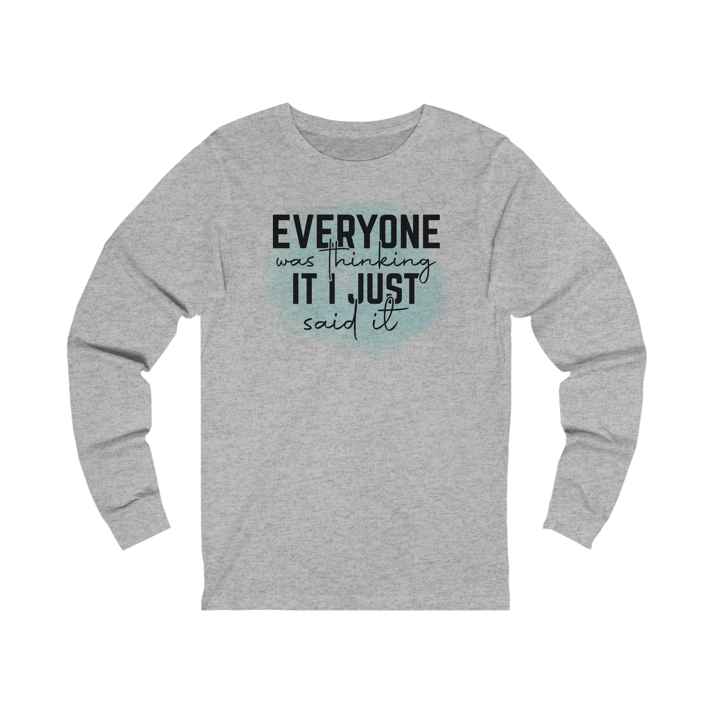 Everyone was thinking it I just said it long sleeve Tshirt