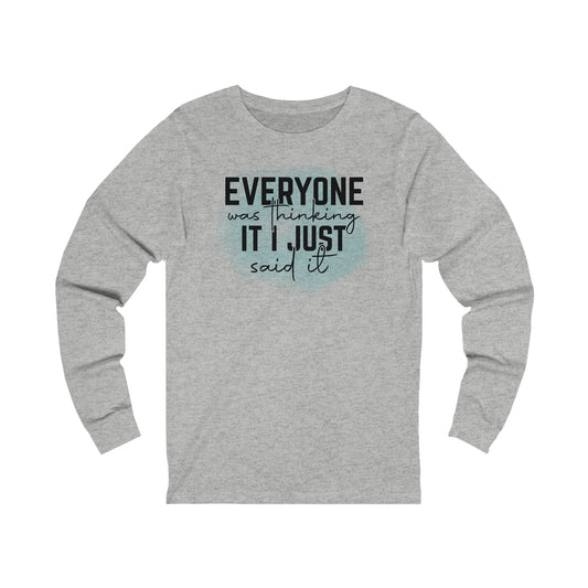 Everyone was thinking it I just said it long sleeve Tshirt