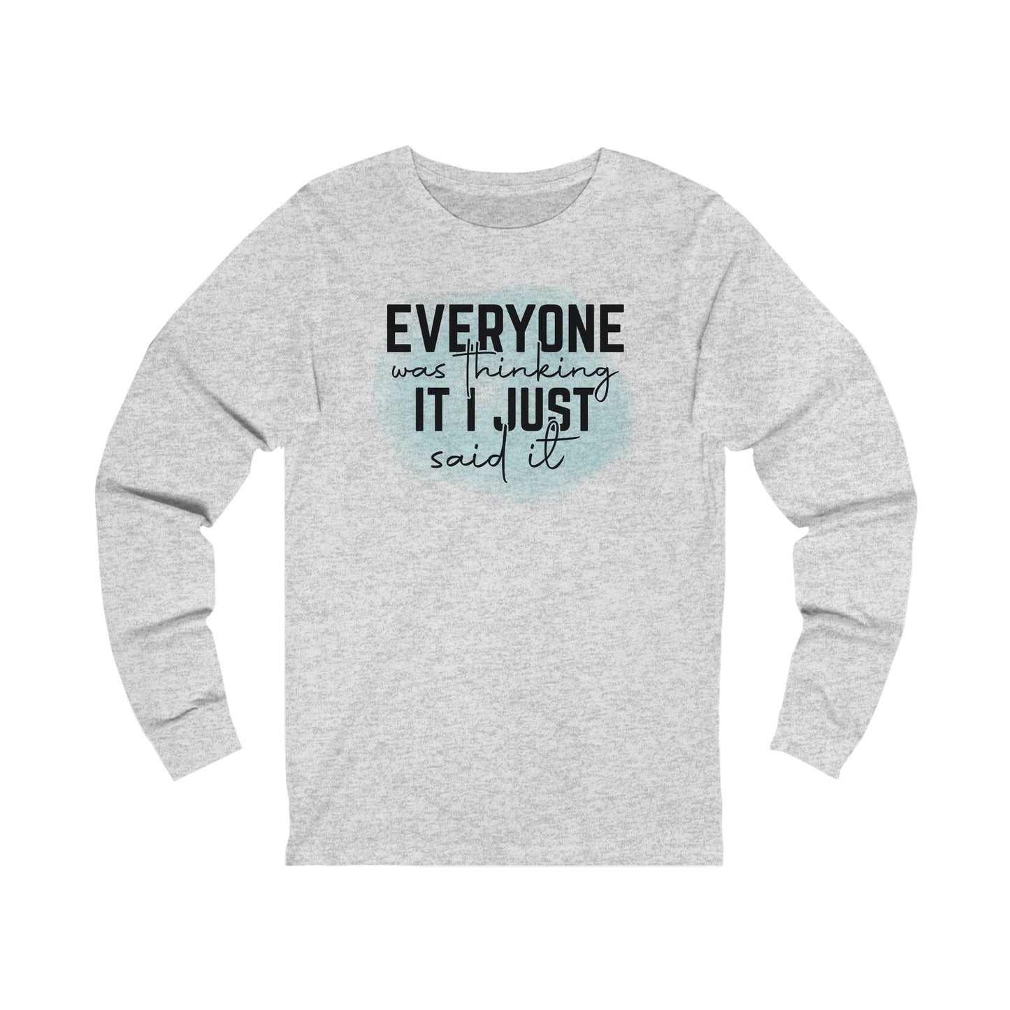 Everyone was thinking it I just said it long sleeve Tshirt