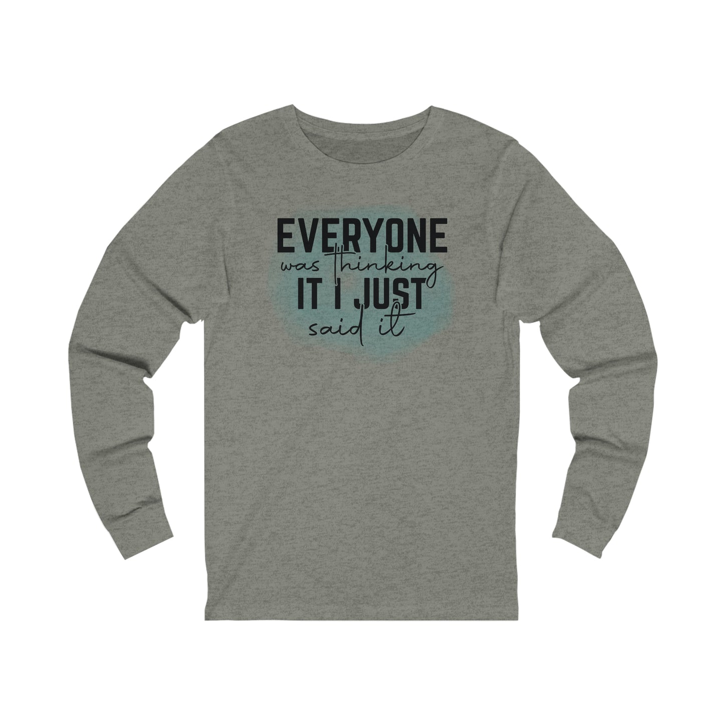 Everyone was thinking it I just said it long sleeve Tshirt