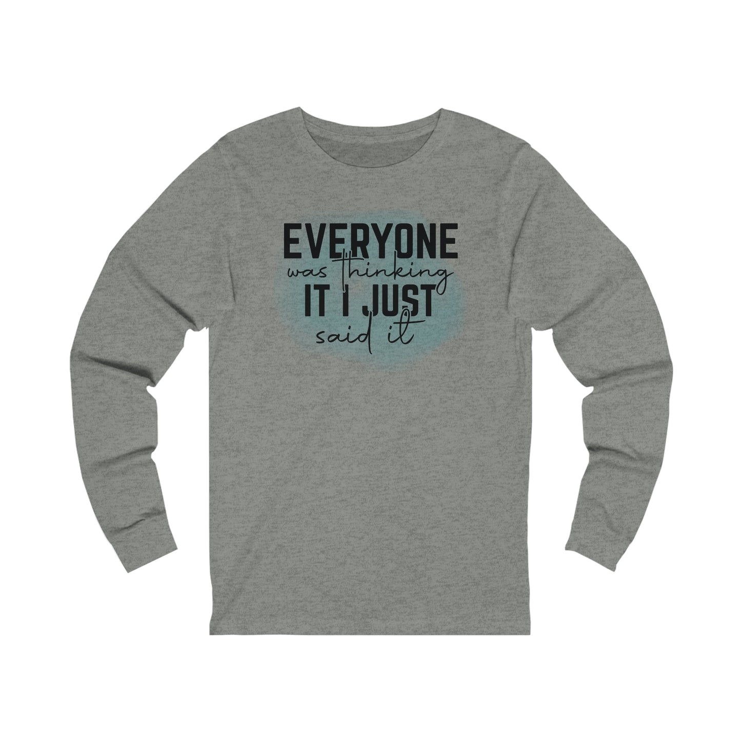 Everyone was thinking it I just said it long sleeve Tshirt