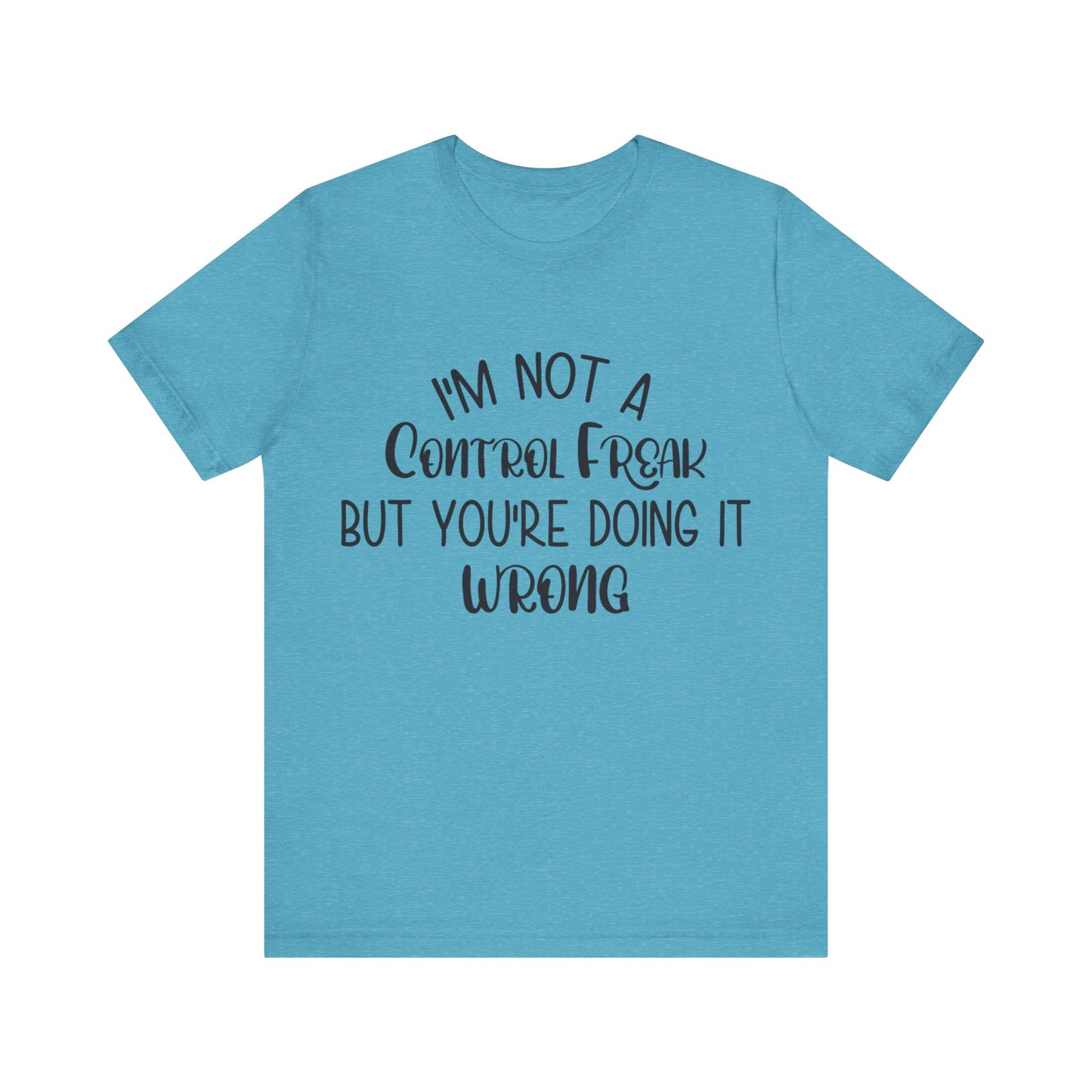 I'm Not a Control Freak But You're Doing It Wrong Short Sleeve Tee