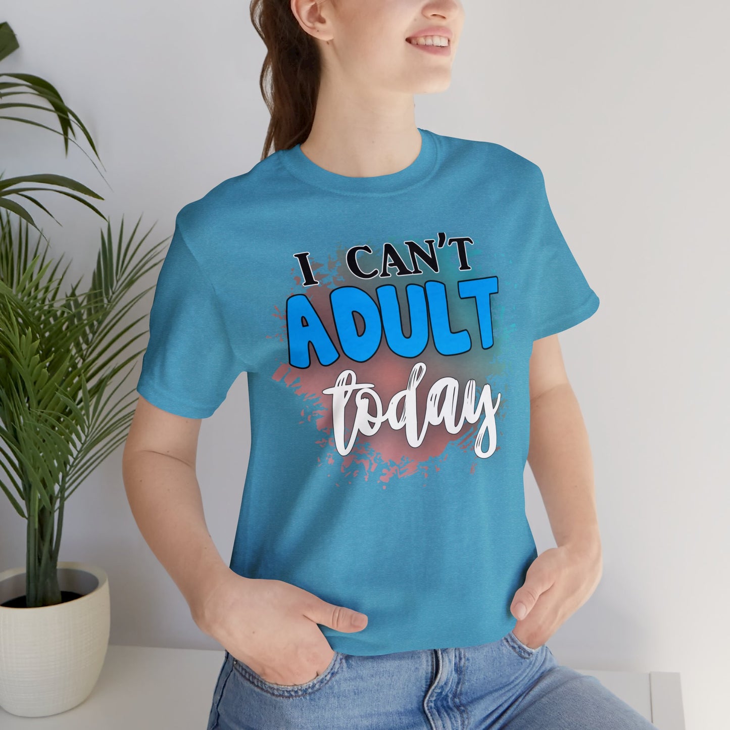 I Can't Adult Today short sleeve Tshirt