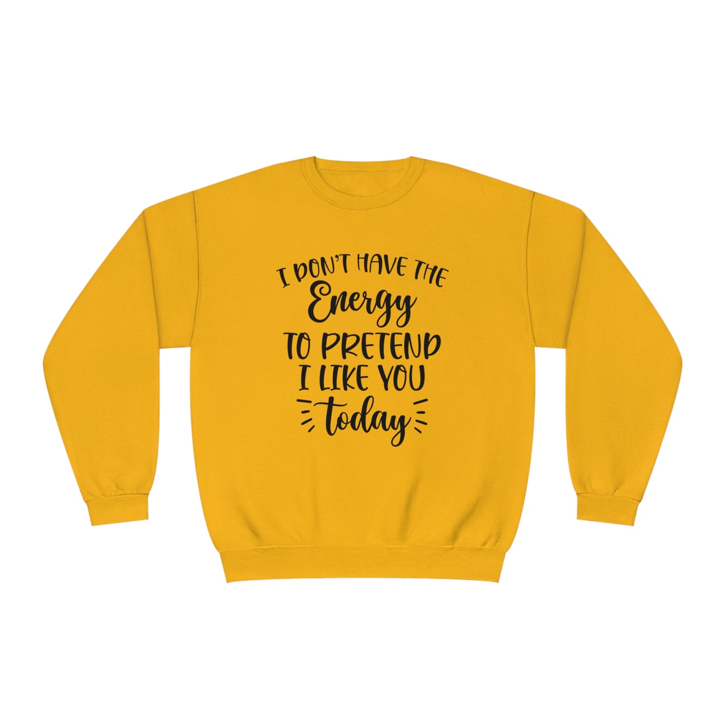I Don't Have the Energy to Pretend I Like you Today Crewneck Sweatshirt