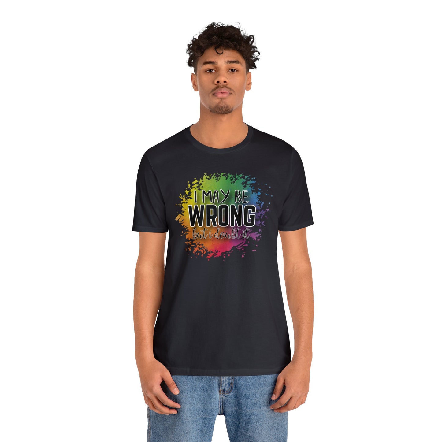I may be wrong but I doubt it short sleeve Tshirt