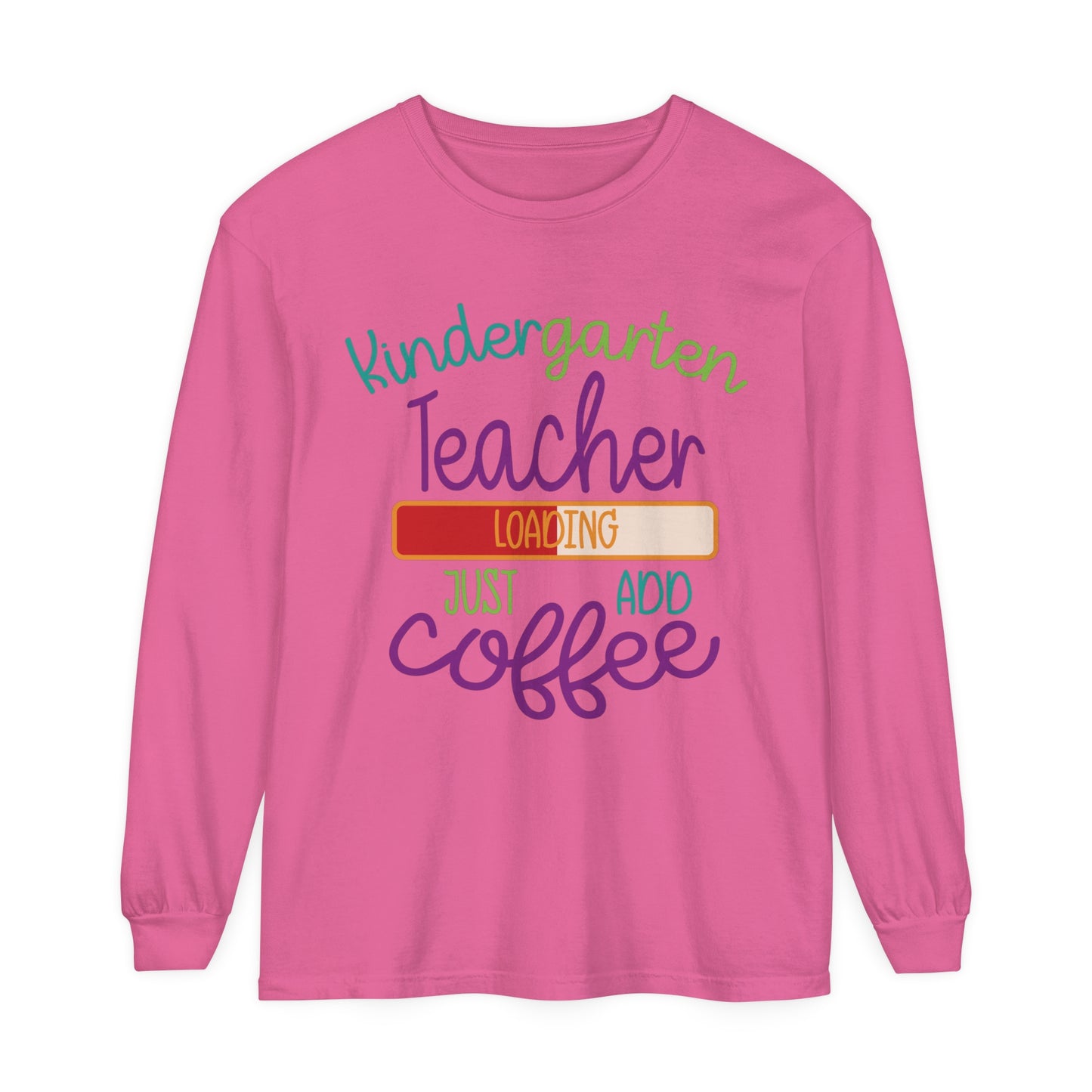 Kindergarten Teacher Loading Just Add Coffee Long Sleeve T-Shirt