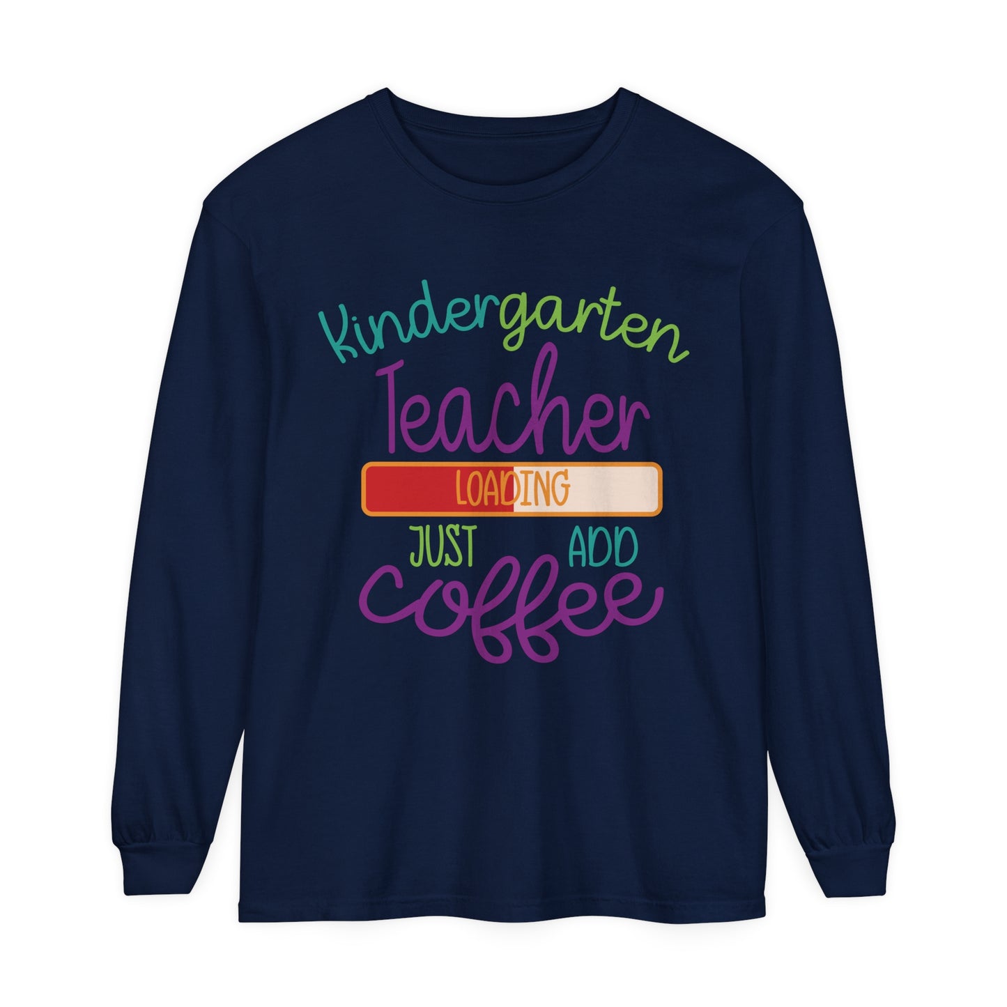 Kindergarten Teacher Loading Just Add Coffee Long Sleeve T-Shirt