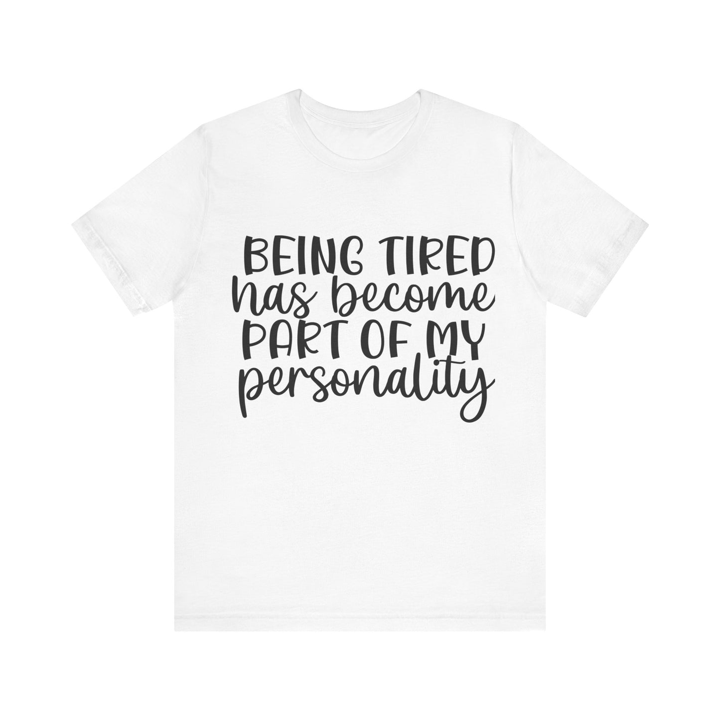 Being Tired has Become Part of my Personality Short Sleeve Tee