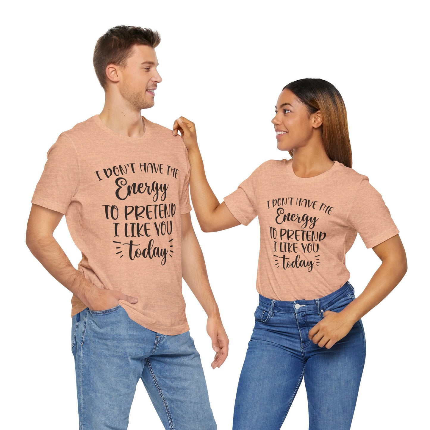 I Don't Have the Energy to Pretend I Like you Today Short Sleeve Tee