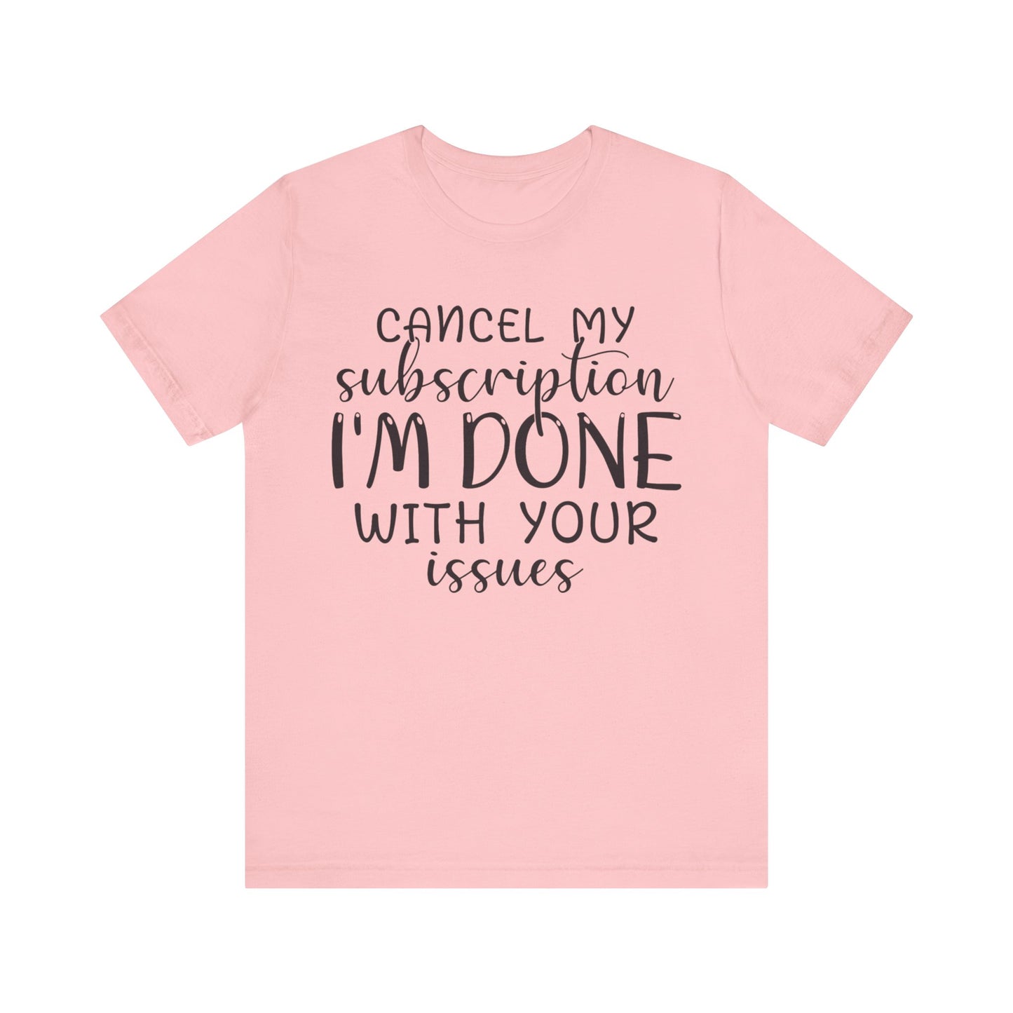 Cancel My Subscription I'm done with your Issues Short Sleeve Tee