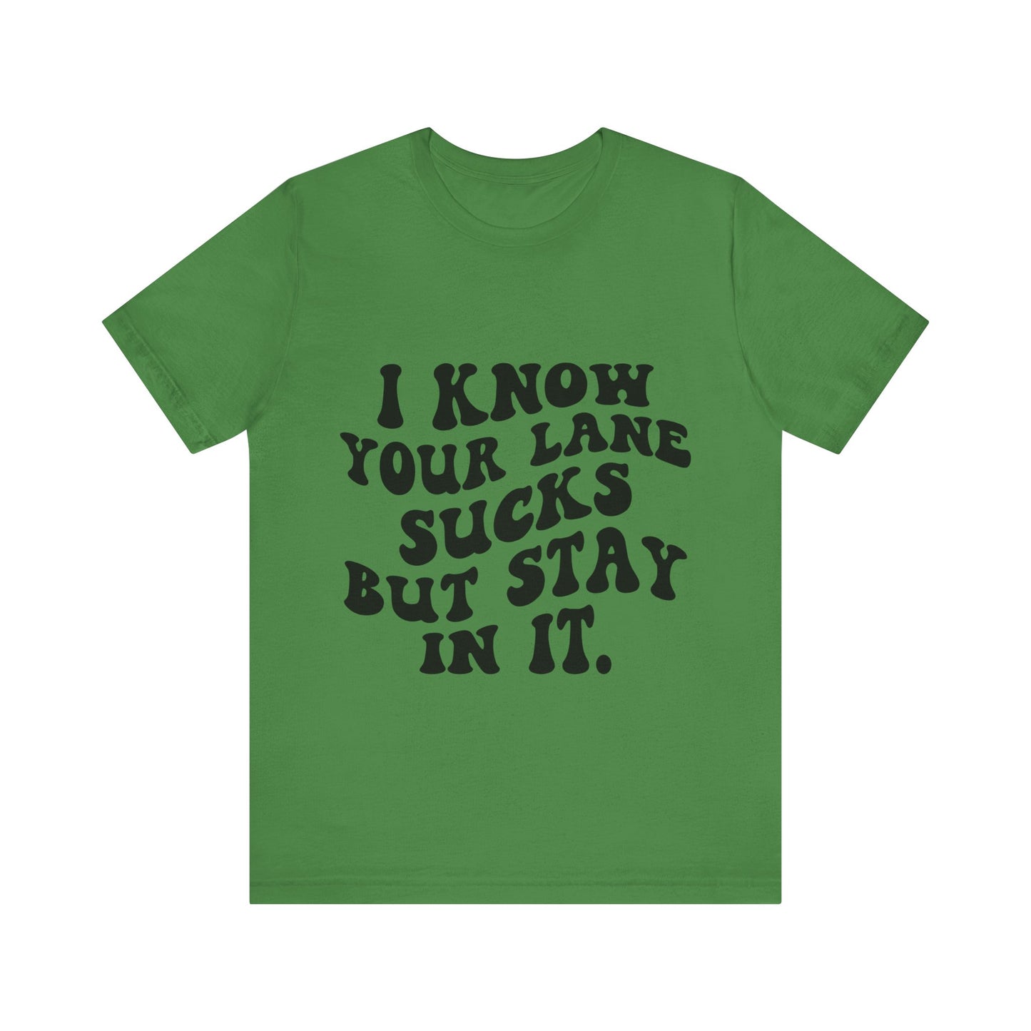 I Know Your Lane Sucks But Stay in It Short Sleeve Tee