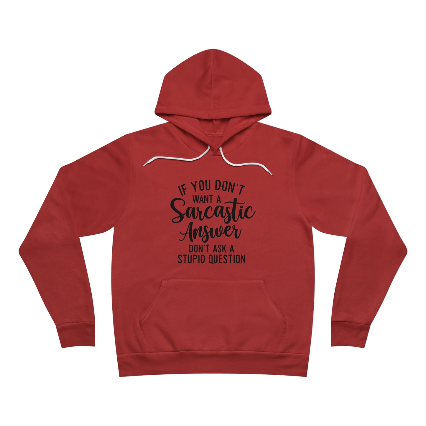 If You Don't Want a Sarcastic Answer Don't Ask a Stupid Question Fleece Pullover Hoodie