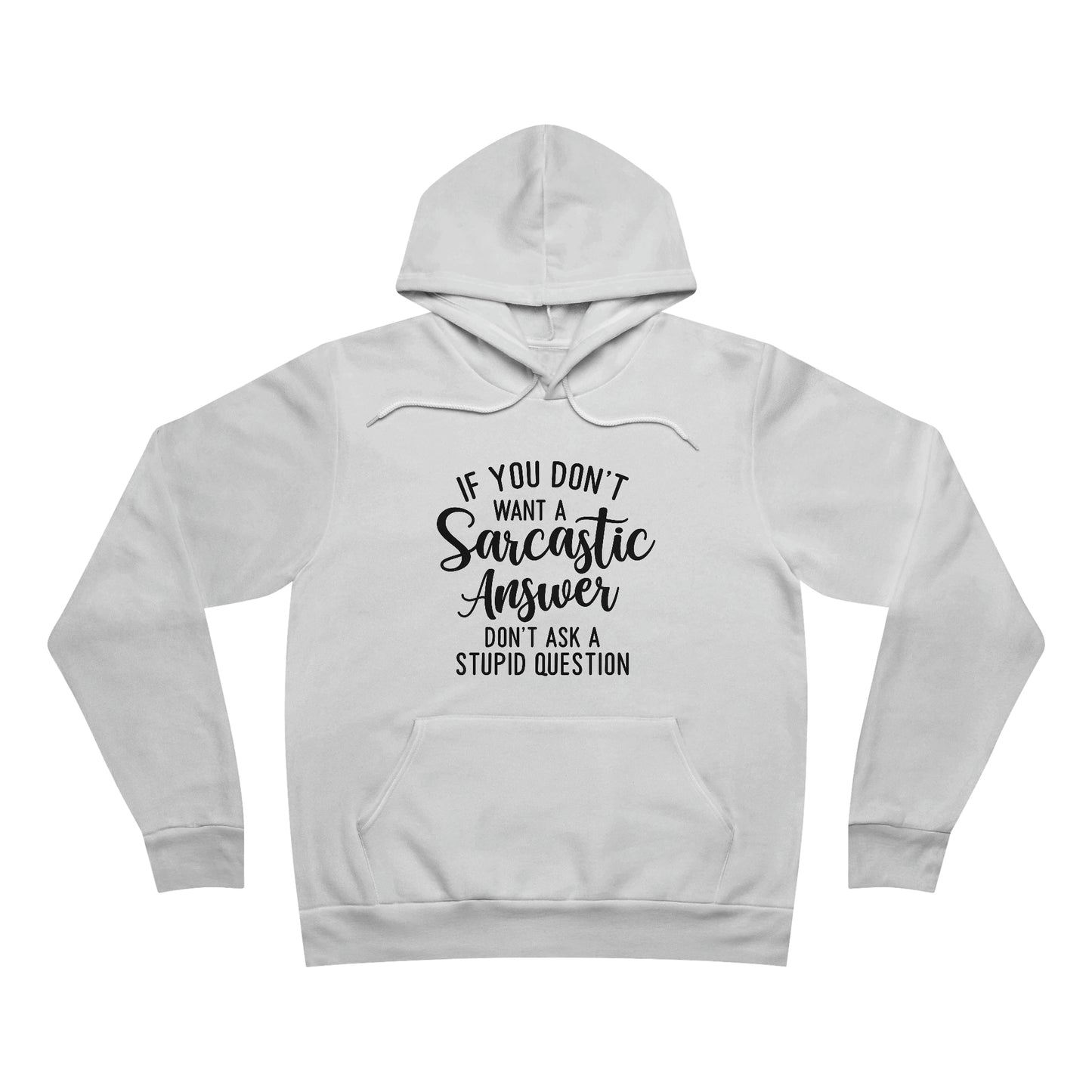 If You Don't Want a Sarcastic Answer Don't Ask a Stupid Question Fleece Pullover Hoodie
