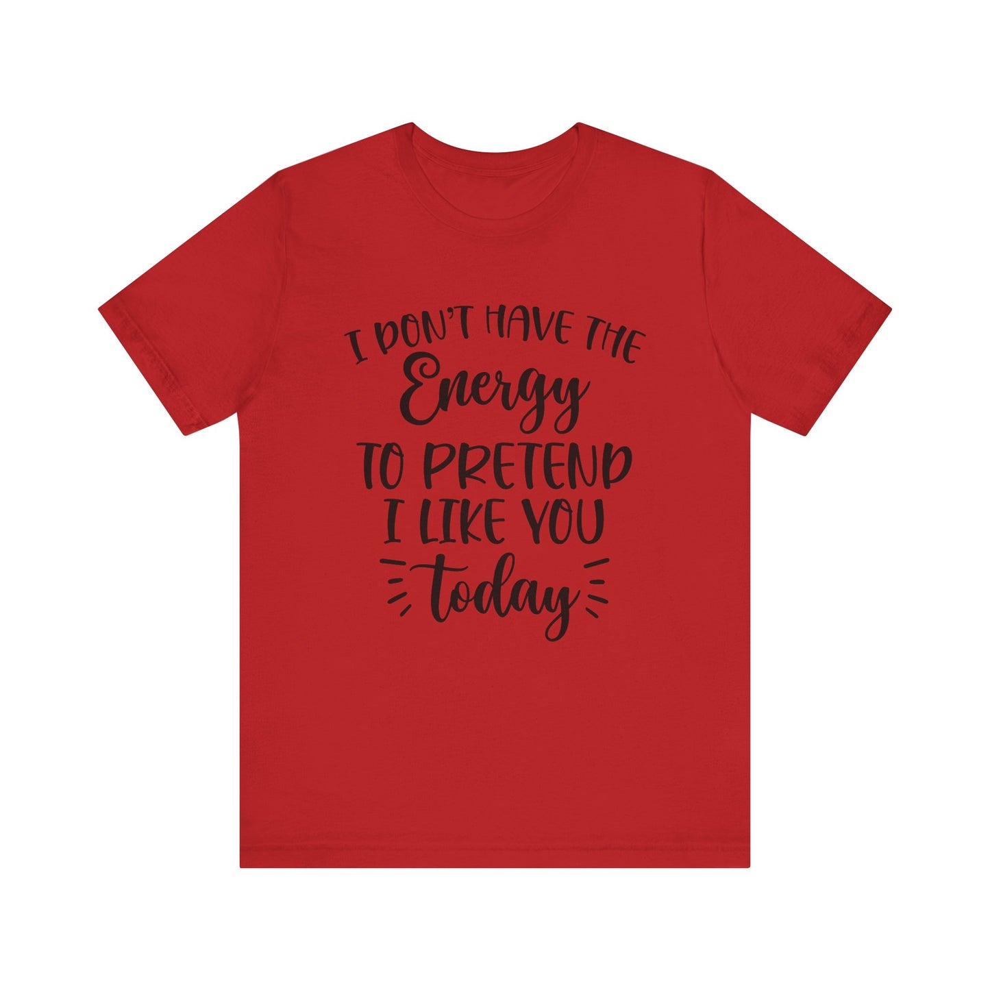 I Don't Have the Energy to Pretend I Like you Today Short Sleeve Tee