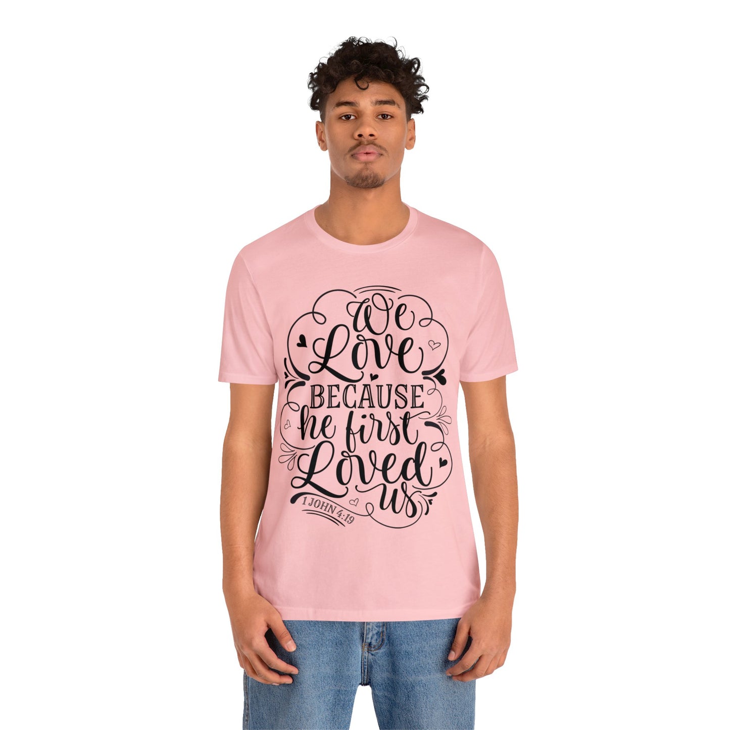 We Love Because He First Loved Us Short Sleeve Tshirt