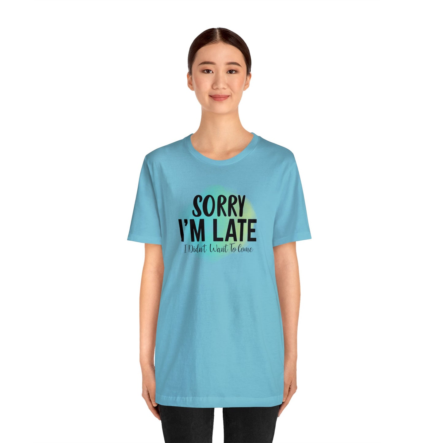 Sorry I'm Late I didn't want to come short sleeve Tshirt