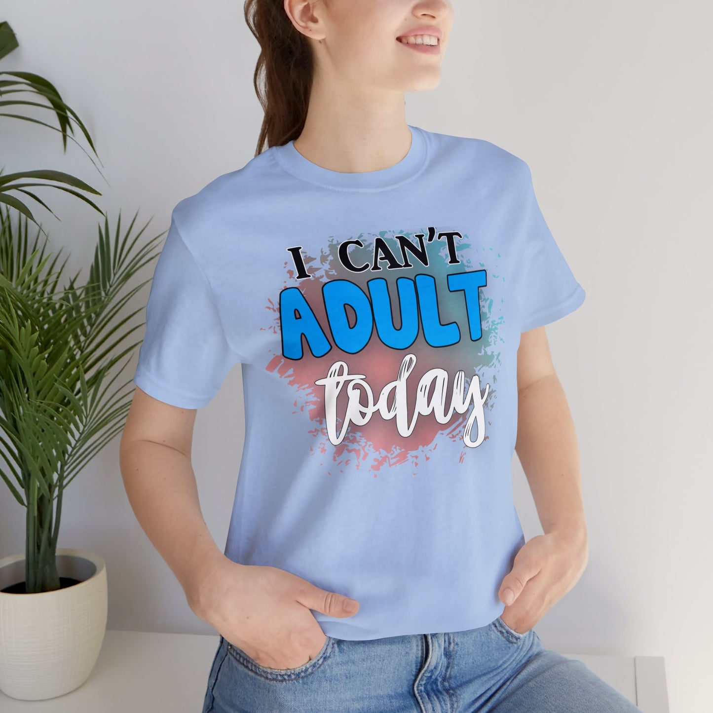 I Can't Adult Today short sleeve Tshirt