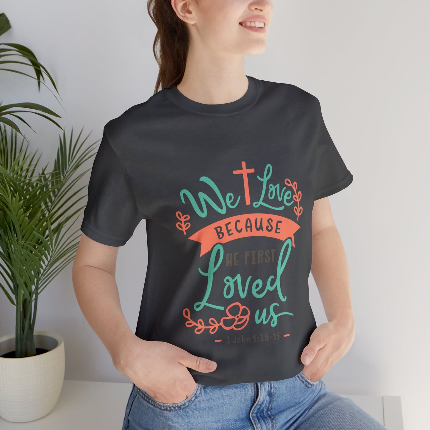 We Love Because He First Loved Us Short Sleeve Tshirt