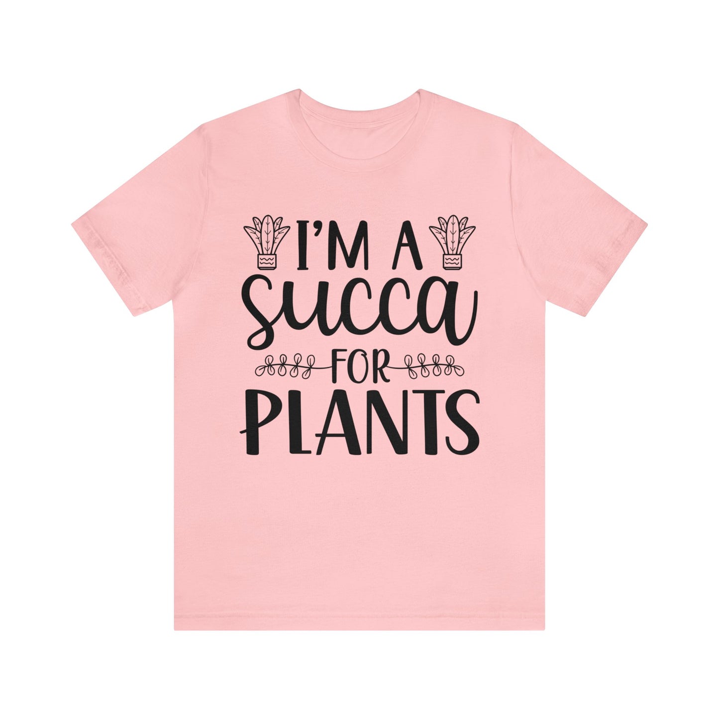 I'm A Succa for Plants Short Sleeve Tee
