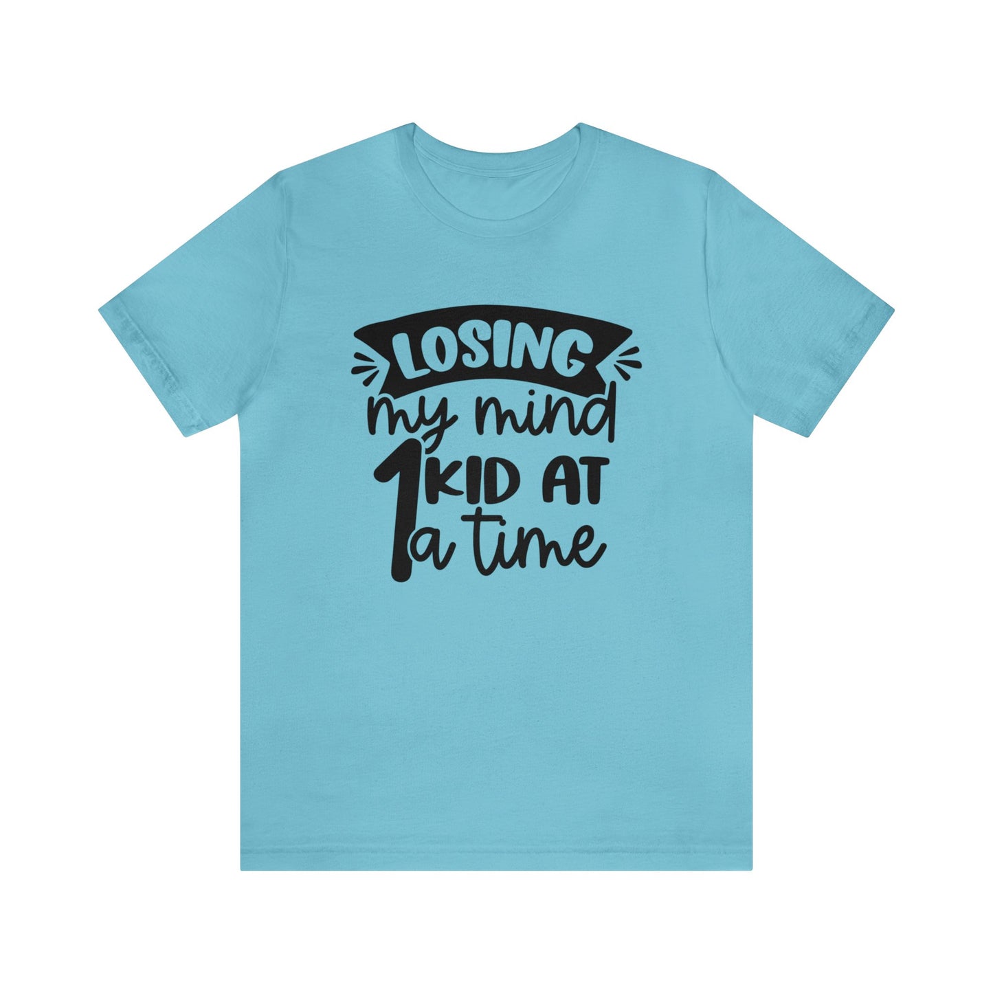 Losing my Mind 1 Kid at a Time short sleeve tshirt