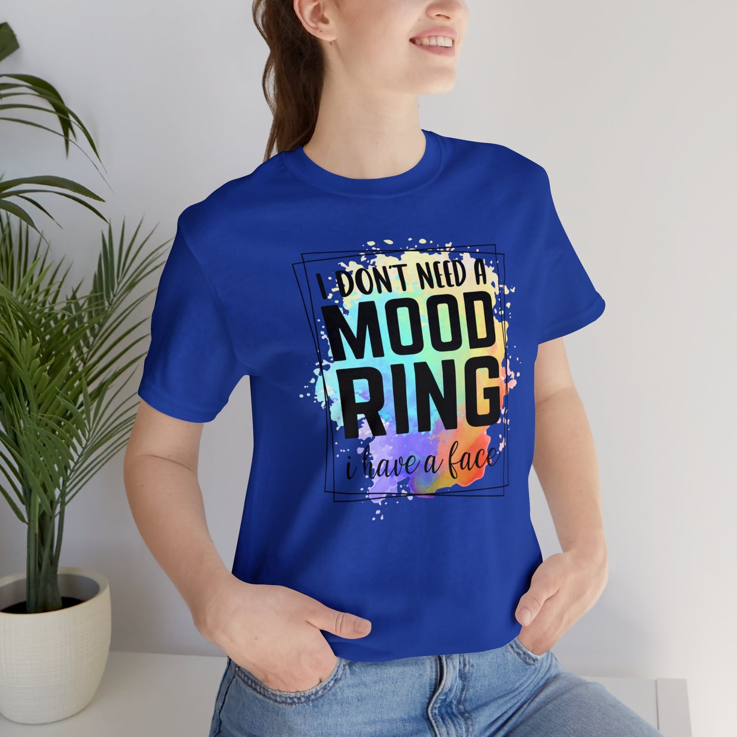 I Don't Need a Mood Ring - I have a face short sleeve Tshirt