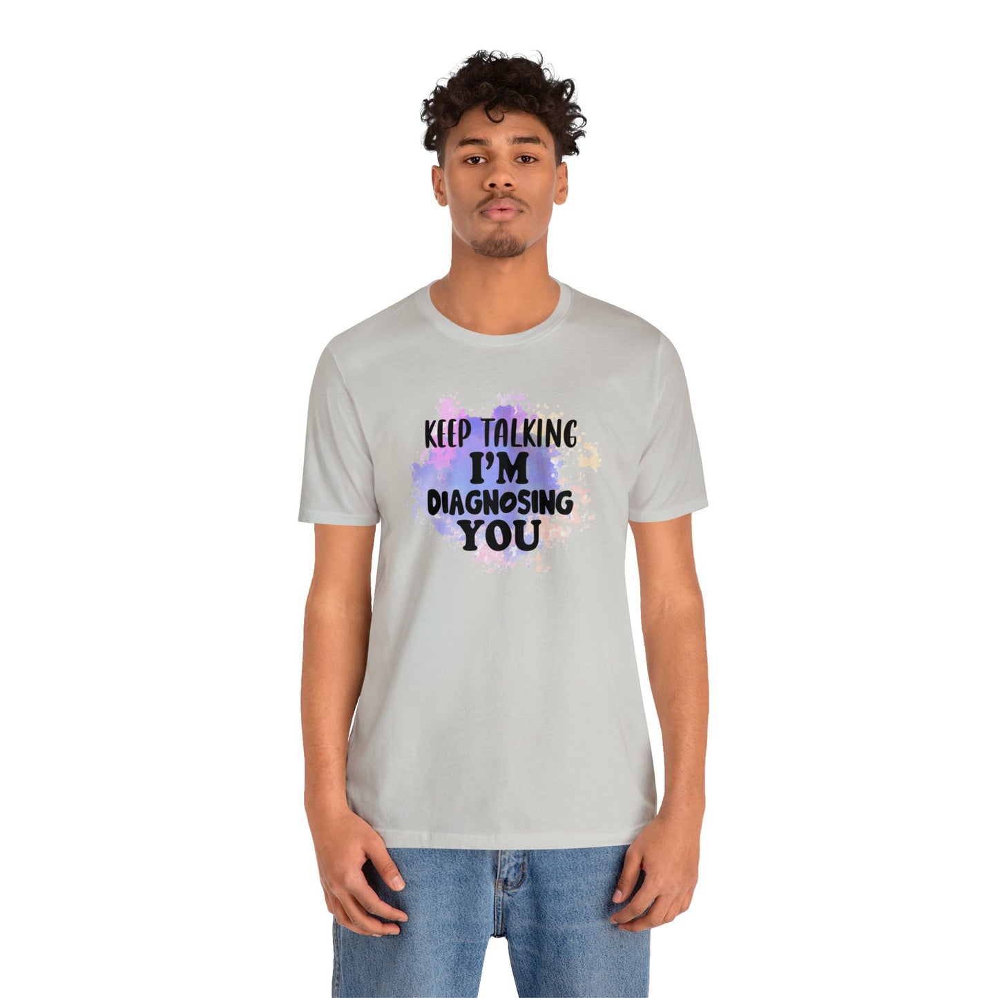 Keep Talking I'm Diagnosing you short sleeve Tshirt