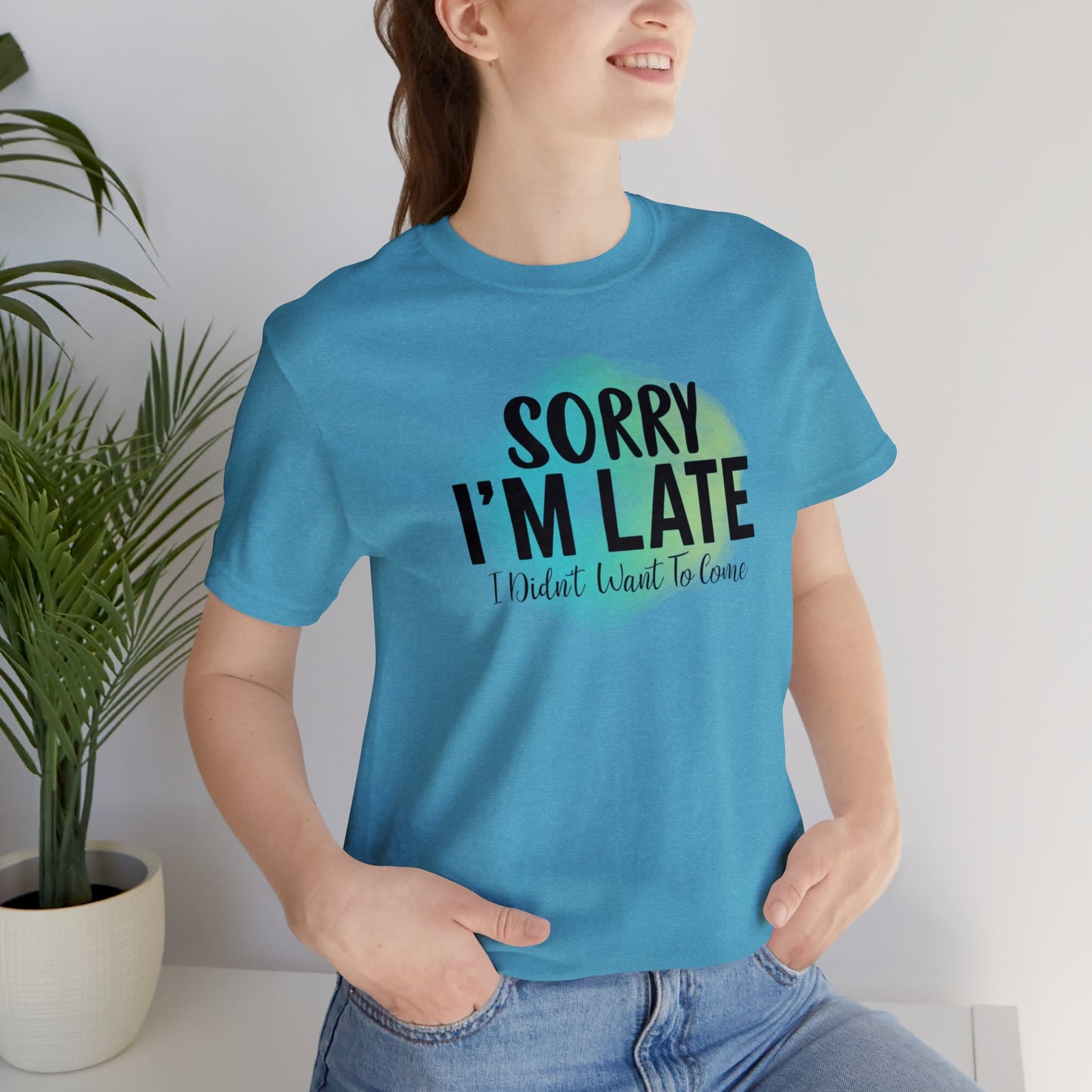 Sorry I'm Late I didn't want to come short sleeve Tshirt