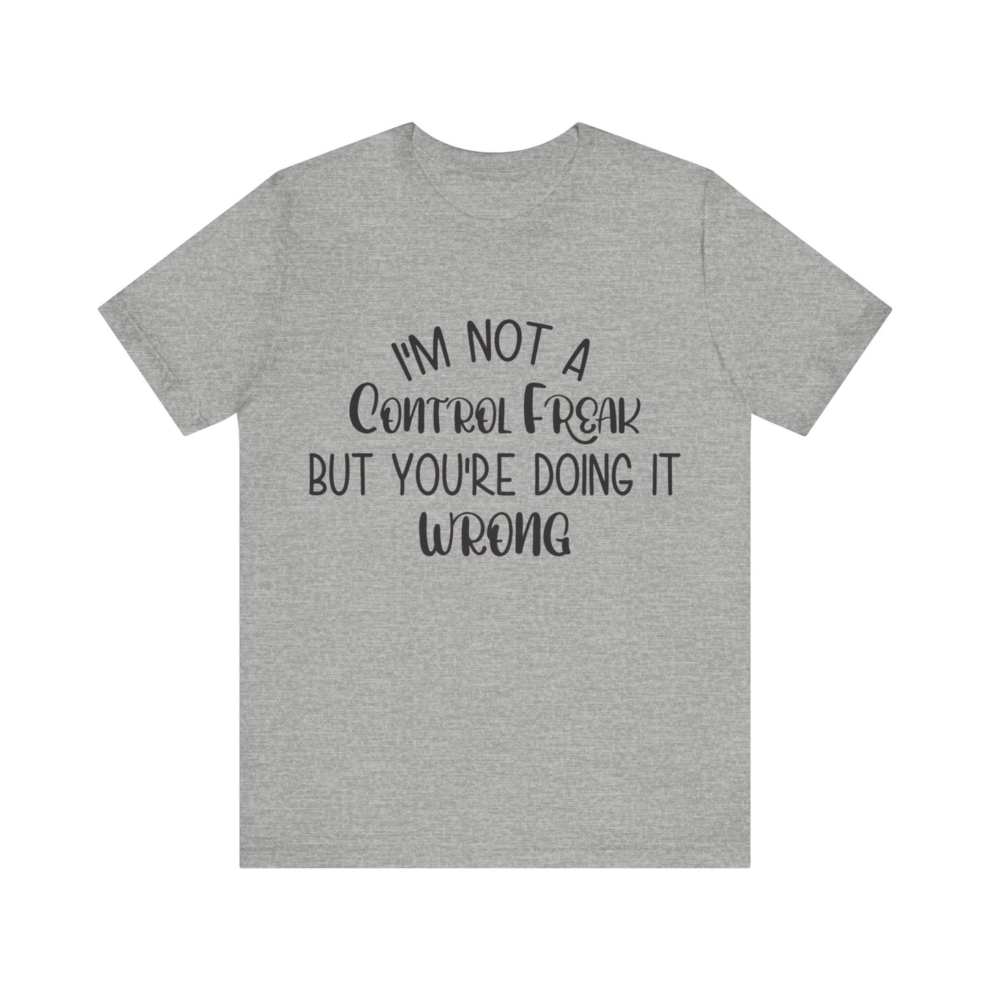 I'm Not a Control Freak But You're Doing It Wrong Short Sleeve Tee