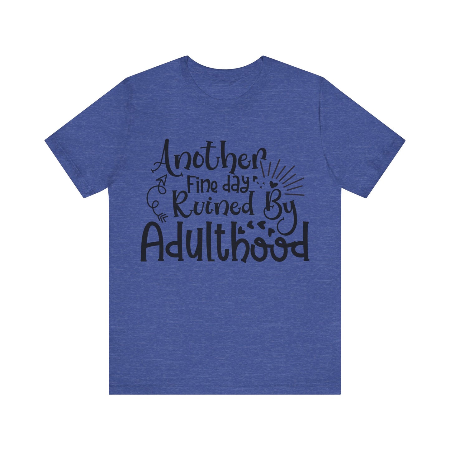 Another Fine Day Ruined by Adulthood Short Sleeve Tee
