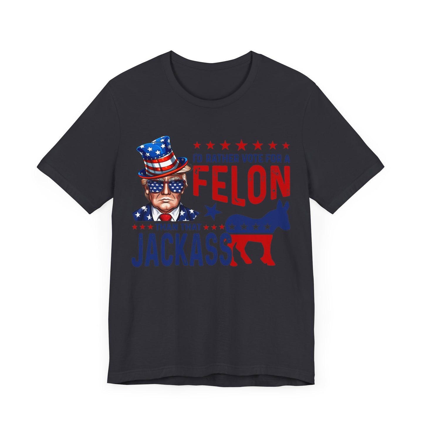 I'd Rather Vote for a Felon than that JACKASS Jersey Short Sleeve Tee