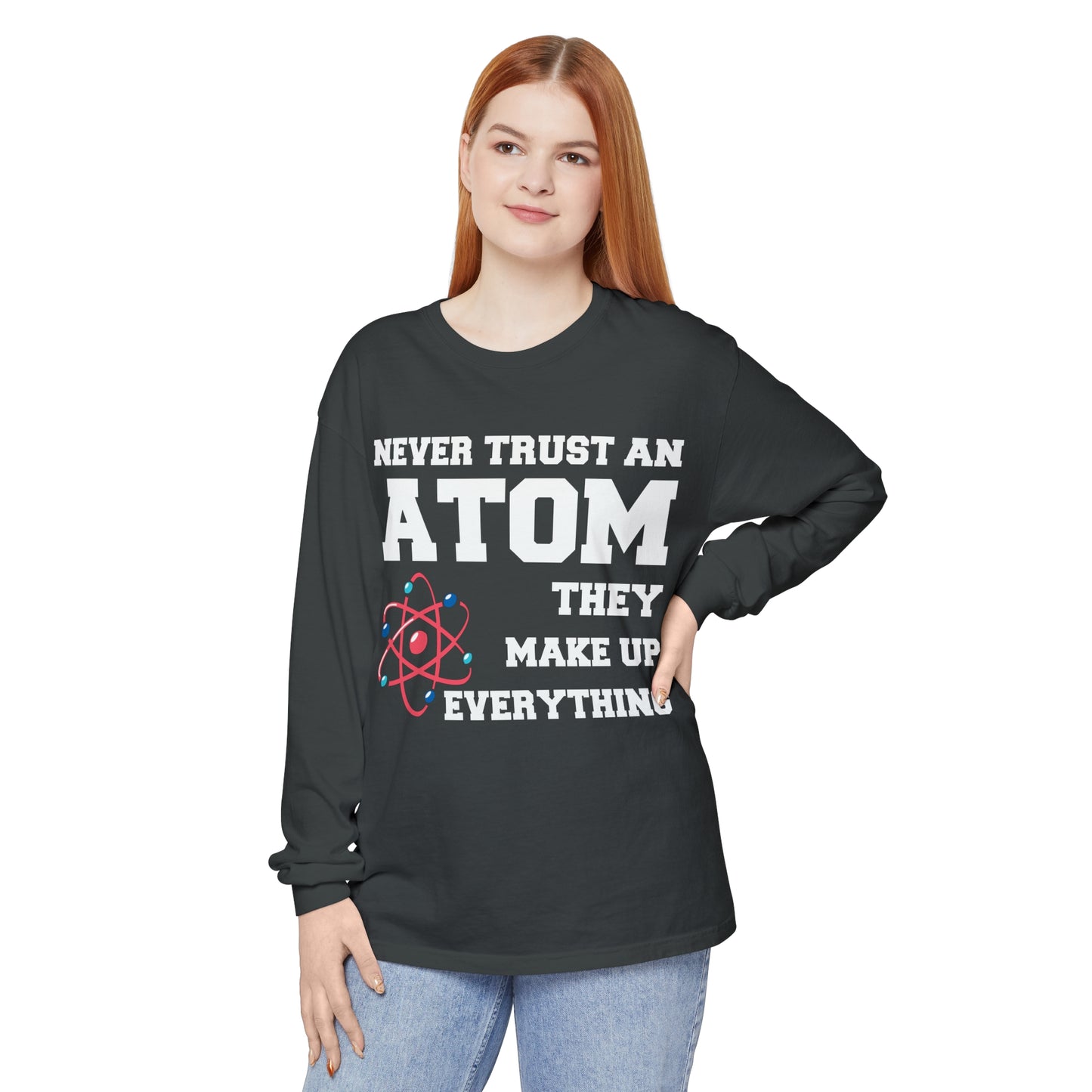Never Trust an Atom They Make up Everything Long Sleeve T-Shirt