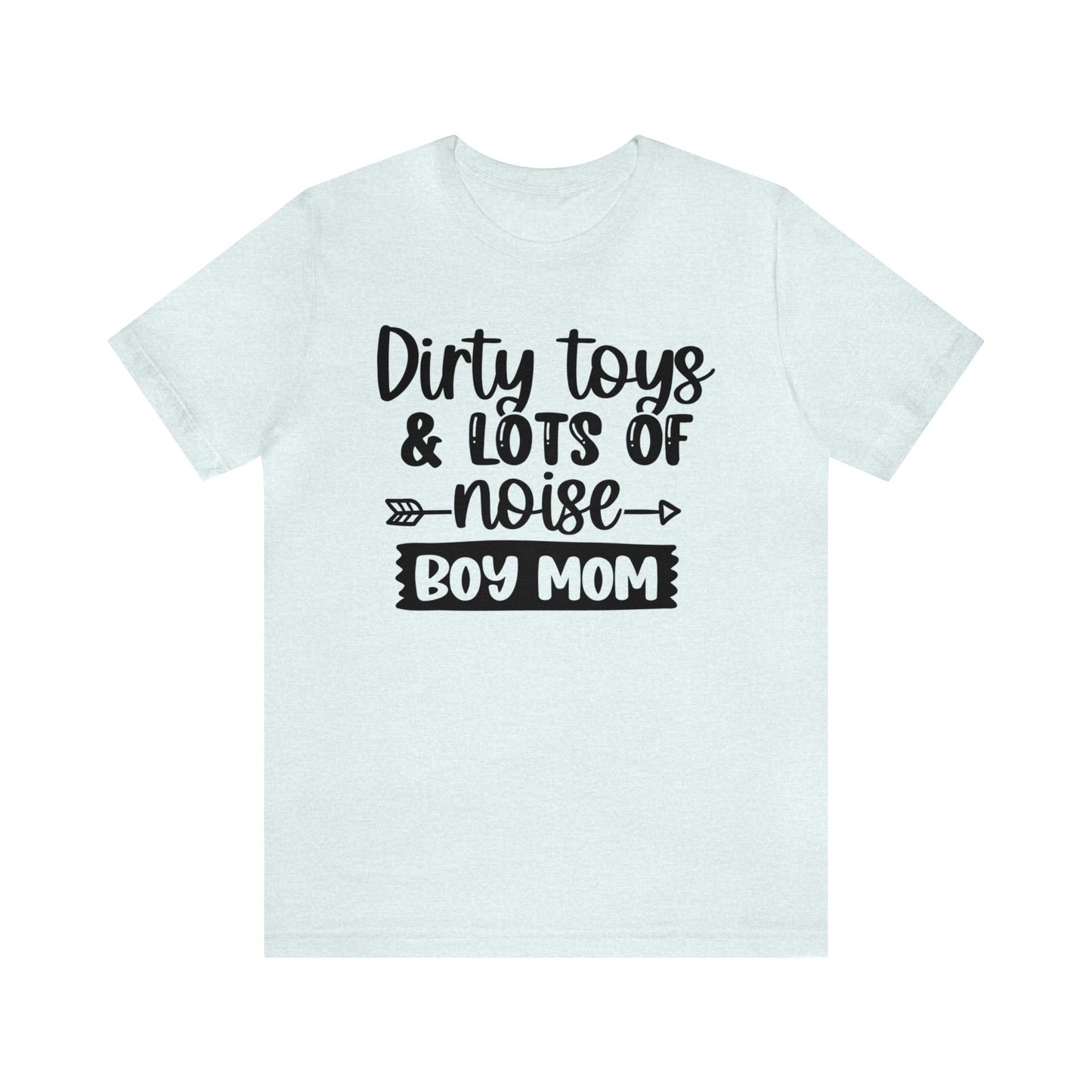 Dirty Toys & Lots of Noise #boymom short sleeve tshirt