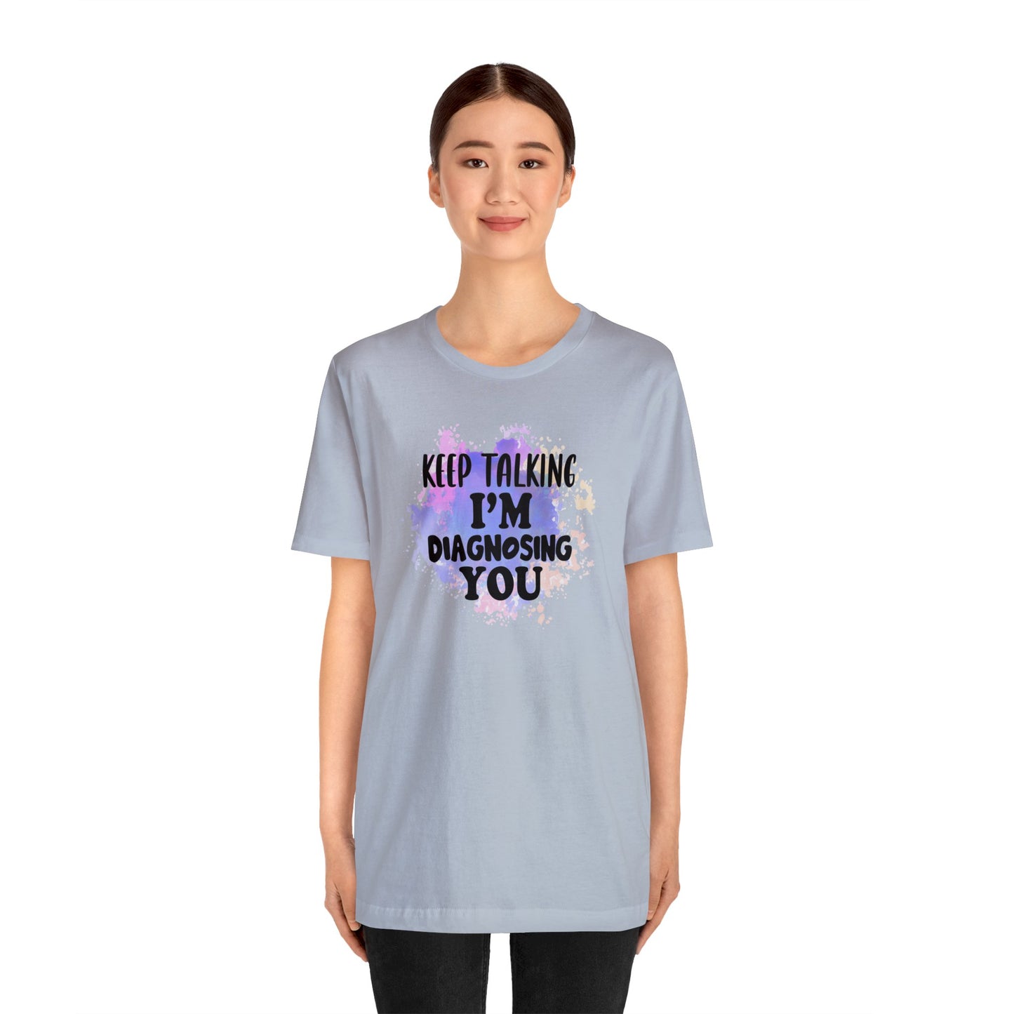 Keep Talking I'm Diagnosing you short sleeve Tshirt