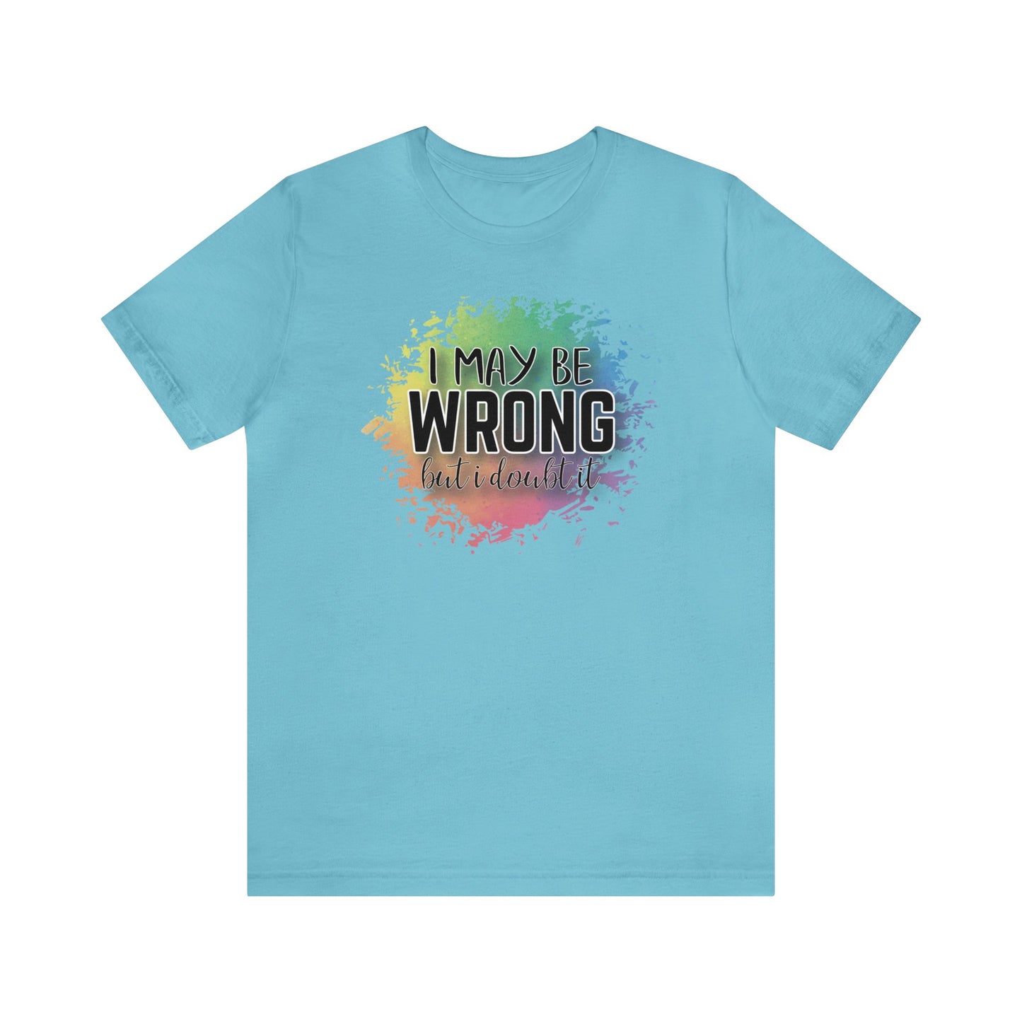 I may be wrong but I doubt it short sleeve Tshirt