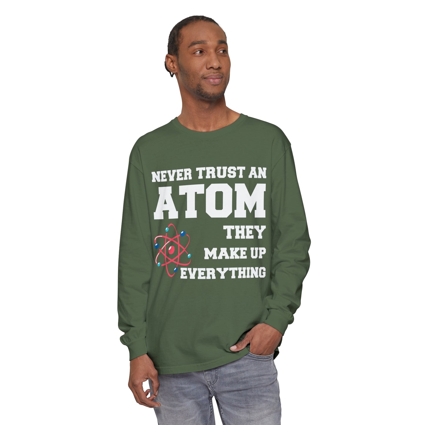 Never Trust an Atom They Make up Everything Long Sleeve T-Shirt