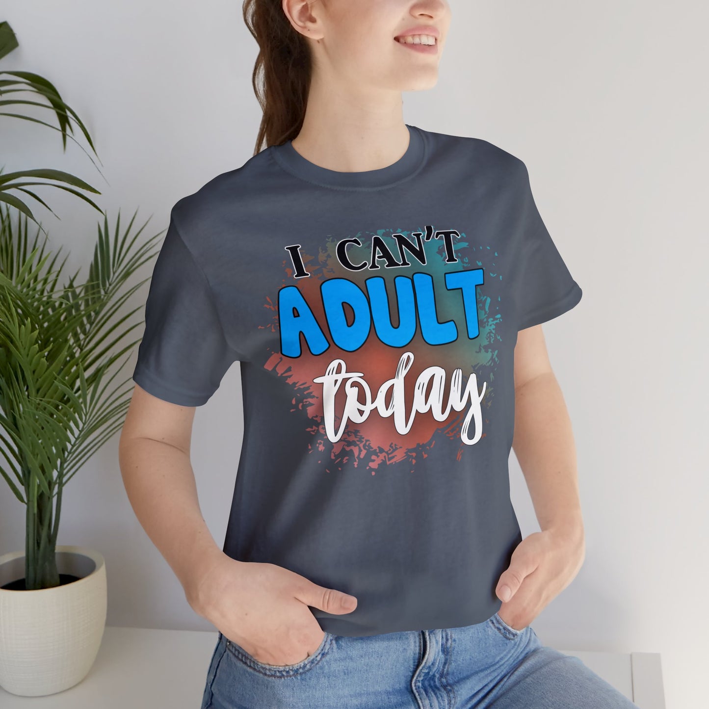 I Can't Adult Today short sleeve Tshirt