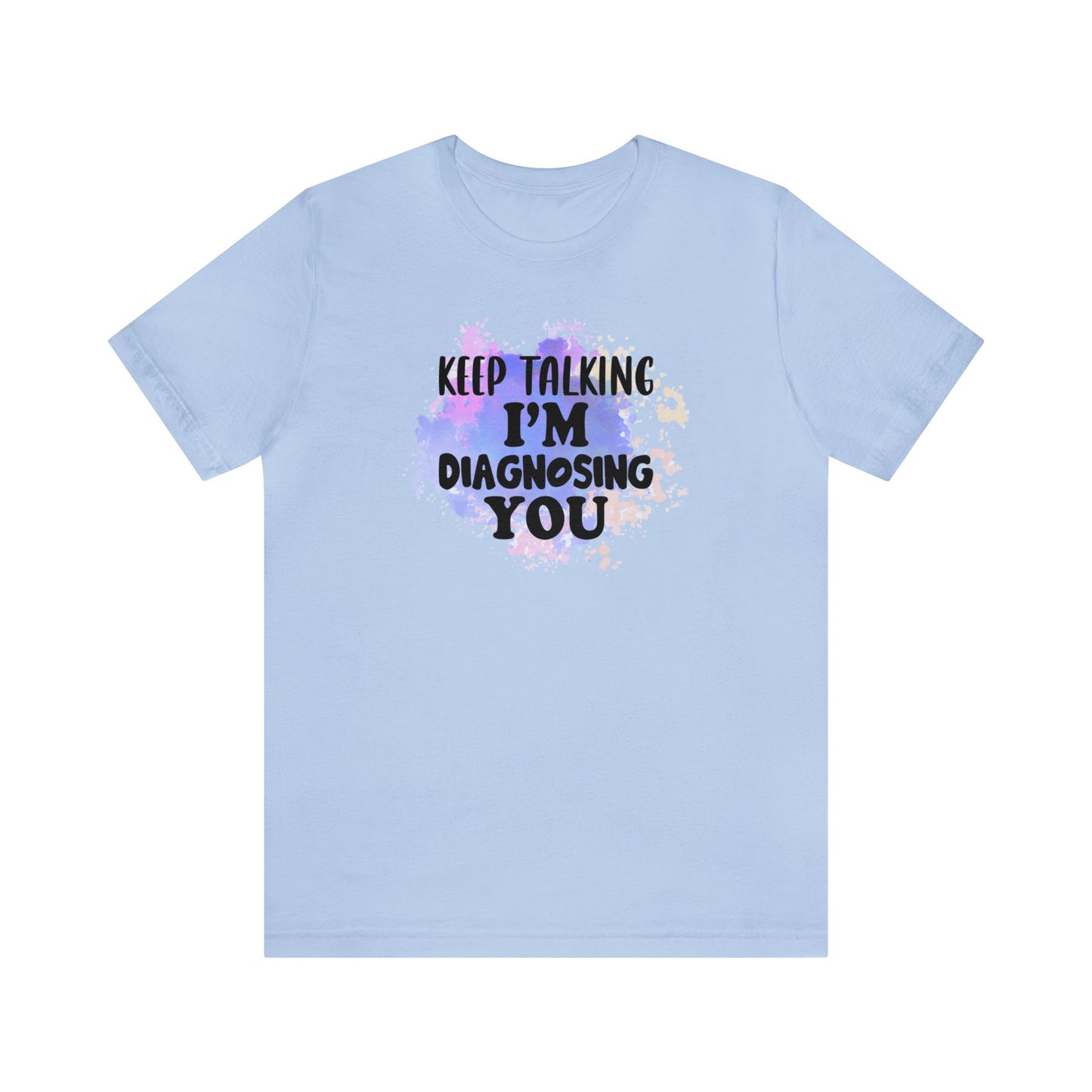 Keep Talking I'm Diagnosing you short sleeve Tshirt