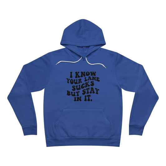 I Know Your Lane Sucks But Stay In It Fleece Pullover Hoodie