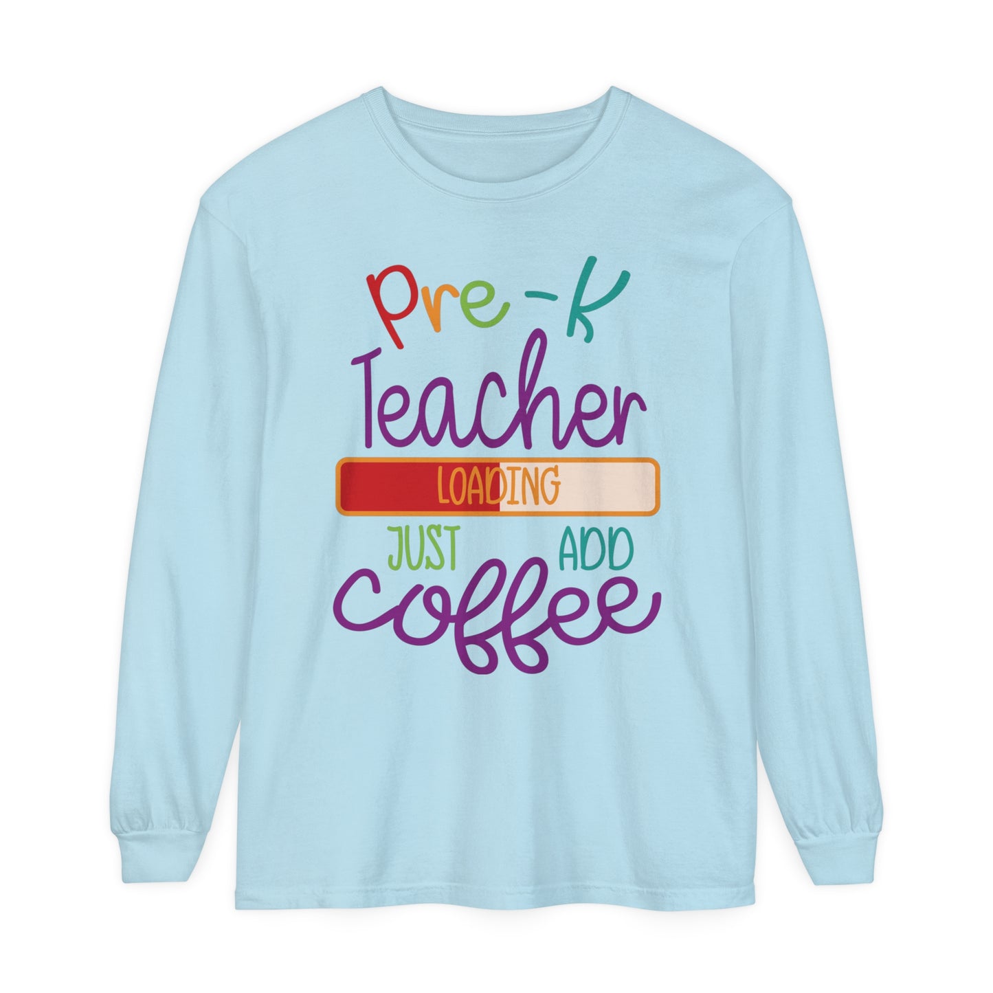 Pre-K Teacher Loading Just Add Coffee Long Sleeve T-Shirt