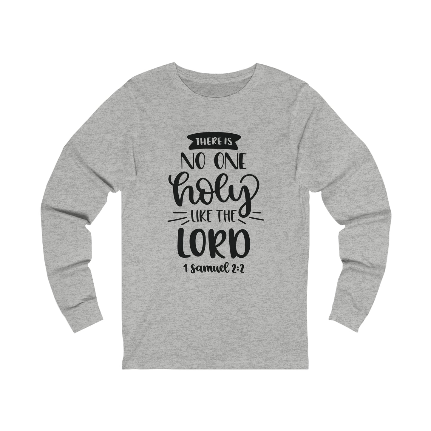 There's no one holy like the lord Long Sleeve Tshirt
